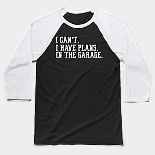 I Can't I Have Plans In The Garage Baseball T-Shirt